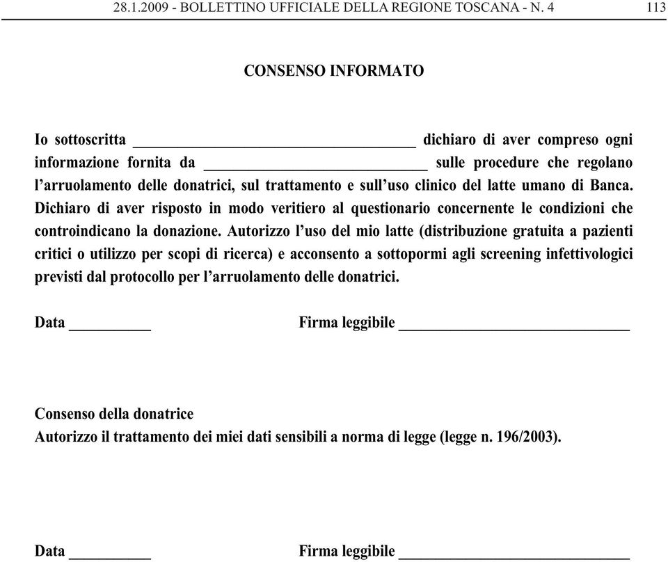 del latte umano di Banca. Dichiaro di aver risposto in modo veritiero al questionario concernente le condizioni che controindicano la donazione.