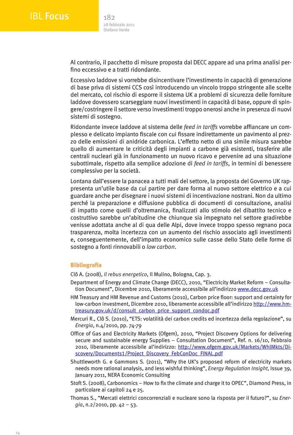 di esporre il sistema UK a problemi di sicurezza delle forniture laddove dovessero scarseggiare nuovi investimenti in capacità di base, oppure di spingere/costringere il settore verso investimenti