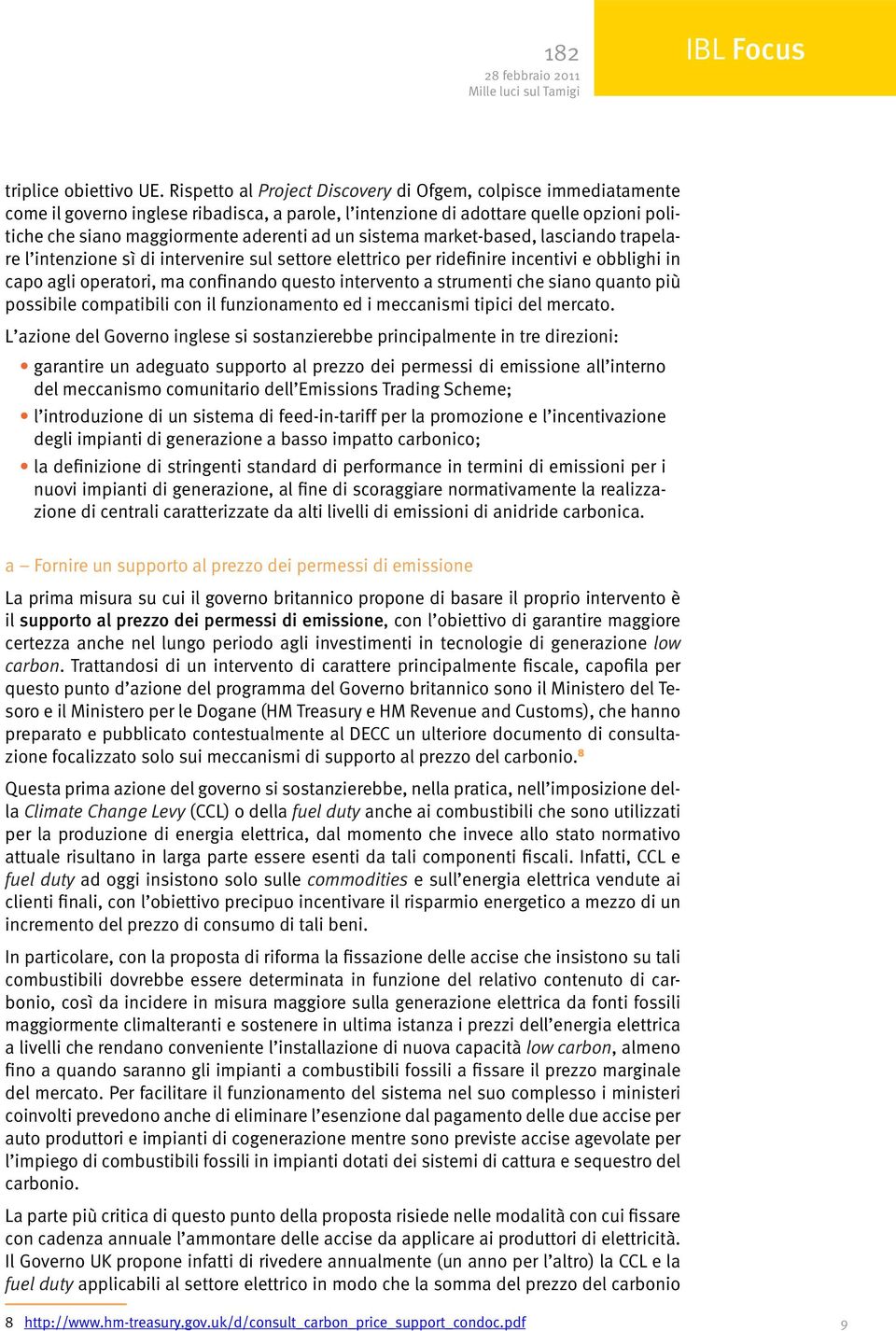 sistema market-based, lasciando trapelare l intenzione sì di intervenire sul settore elettrico per ridefinire incentivi e obblighi in capo agli operatori, ma confinando questo intervento a strumenti