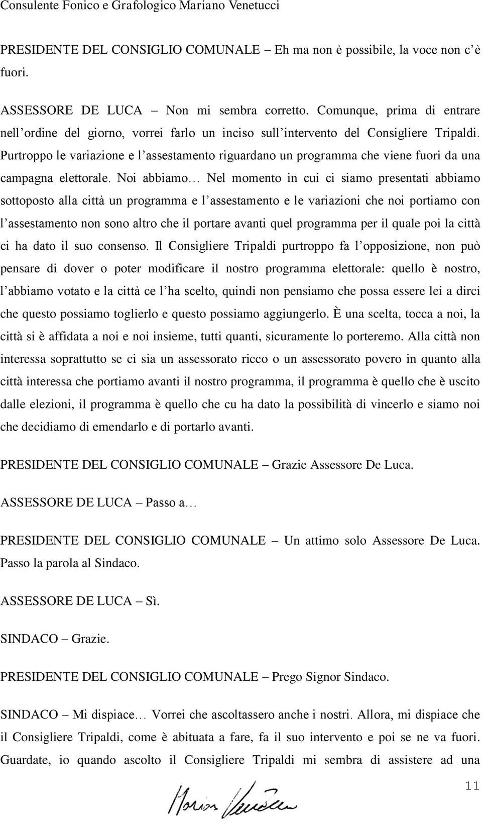 Purtroppo le variazione e l assestamento riguardano un programma che viene fuori da una campagna elettorale.