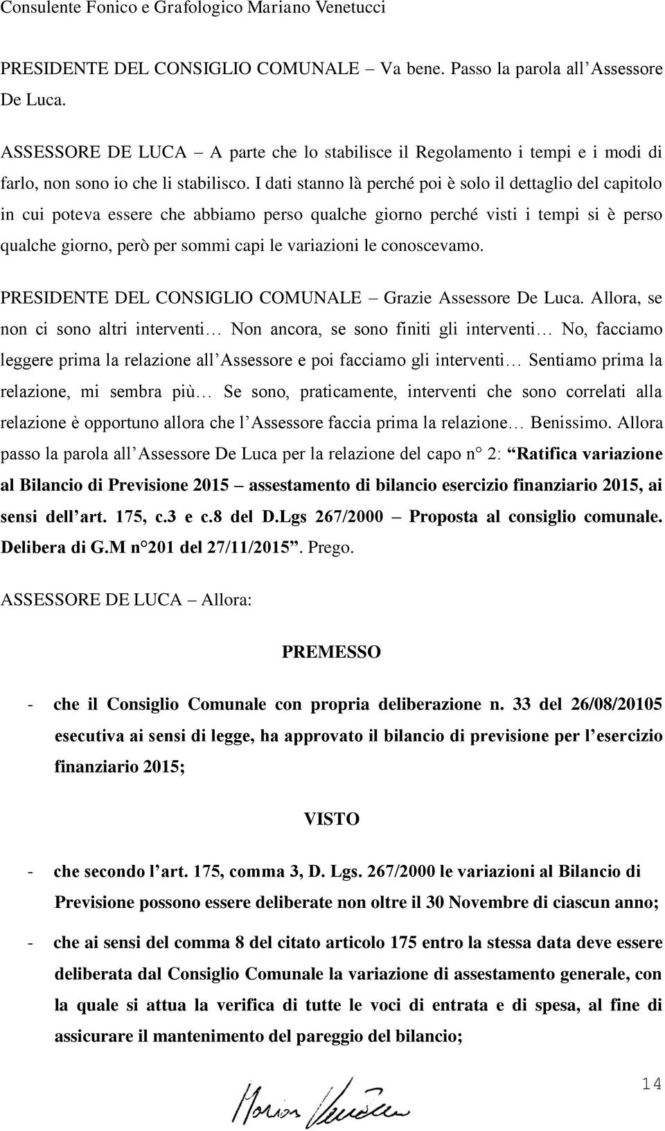 conoscevamo. PRESIDENTE DEL CONSIGLIO COMUNALE Grazie Assessore De Luca.