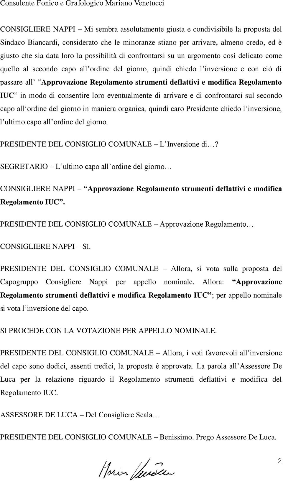 deflattivi e modifica Regolamento IUC in modo di consentire loro eventualmente di arrivare e di confrontarci sul secondo capo all ordine del giorno in maniera organica, quindi caro Presidente chiedo