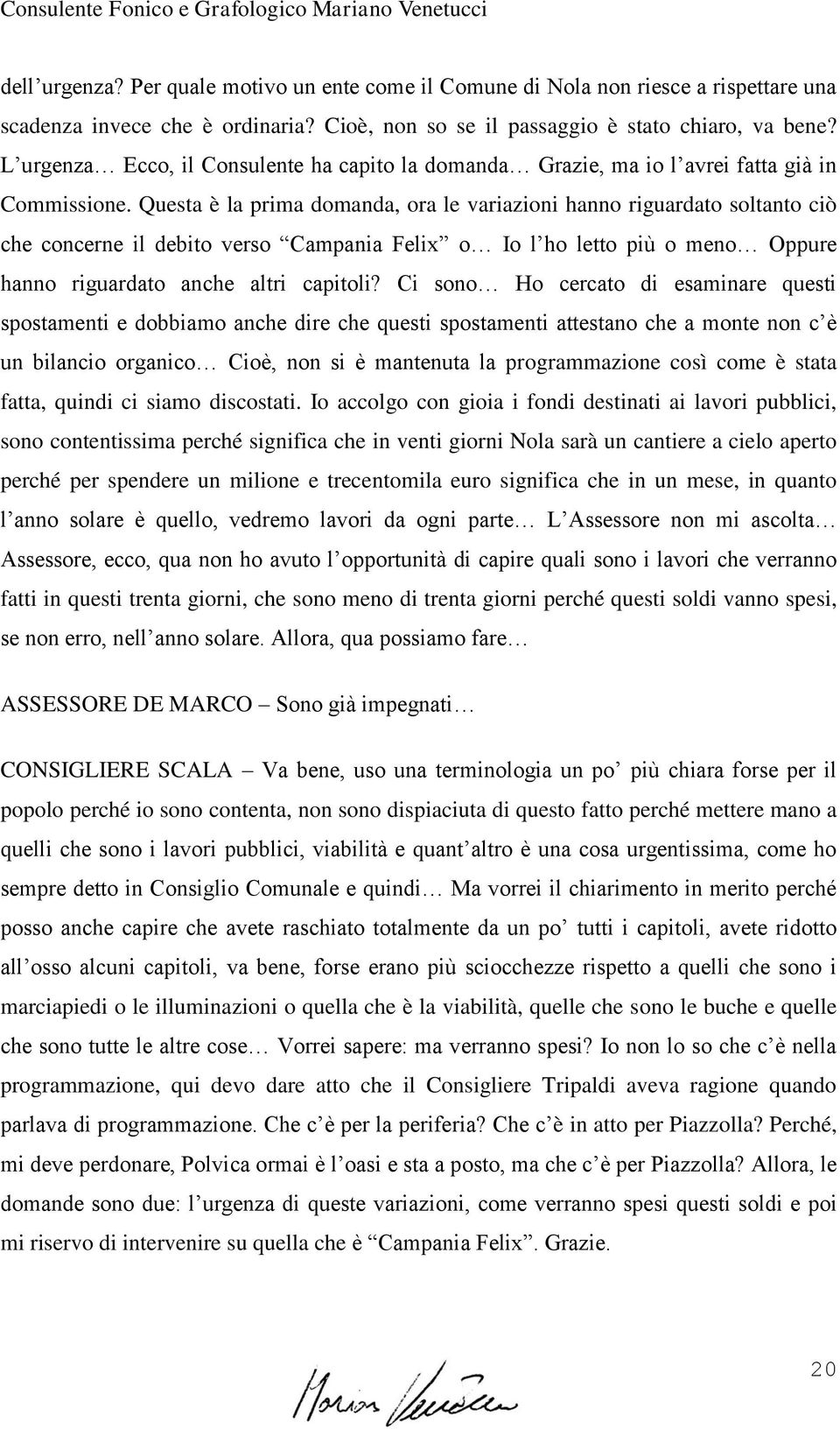 Questa è la prima domanda, ora le variazioni hanno riguardato soltanto ciò che concerne il debito verso Campania Felix o Io l ho letto più o meno Oppure hanno riguardato anche altri capitoli?