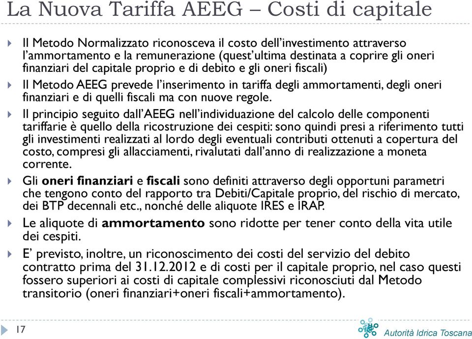 Il principio seguito dall AEEG nell individuazione del calcolo delle componenti tariffarie è quello della ricostruzione dei cespiti: sono quindi presi a riferimento tutti gli investimenti realizzati