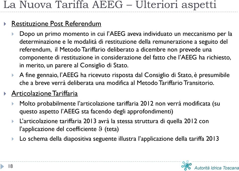 al Consiglio di Stato. A fine gennaio, l AEEG ha ricevuto risposta dal Consiglio di Stato, è presumibile che a breve verrà deliberata una modifica al Metodo Tariffario Transitorio.