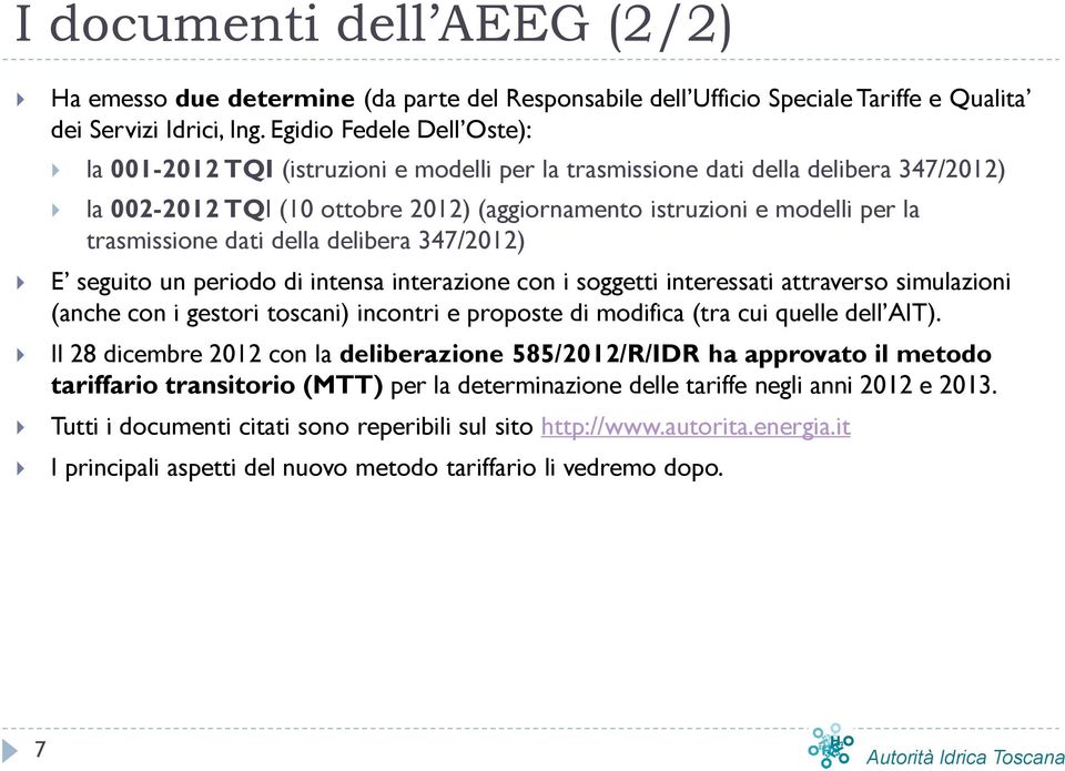 trasmissione dati della delibera 347/2012) E seguito un periodo di intensa interazione con i soggetti interessati attraverso simulazioni (anche con i gestori toscani) incontri e proposte di modifica