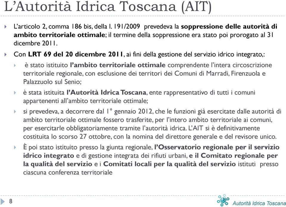 Con LRT 69 del 20 dicembre 2011, ai fini della gestione del servizio idrico integrato,: è stato istituito l ambito territoriale ottimale comprendente l intera circoscrizione territoriale regionale,