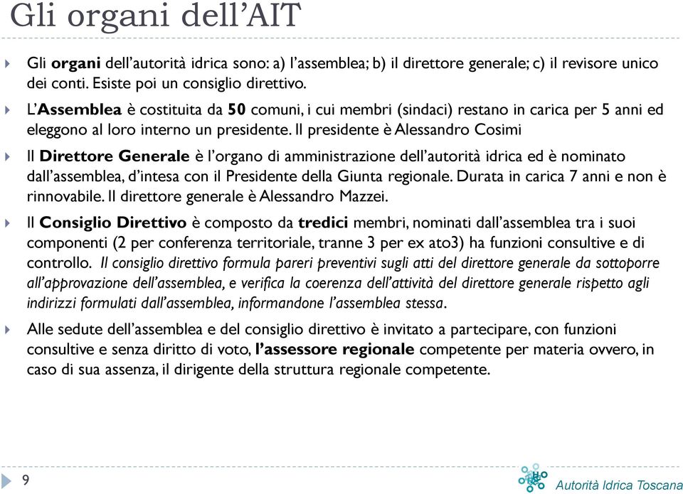 Il presidente è Alessandro Cosimi Il Direttore Generale è l organo di amministrazione dell autorità idrica ed è nominato dall assemblea, d intesa con il Presidente della Giunta regionale.