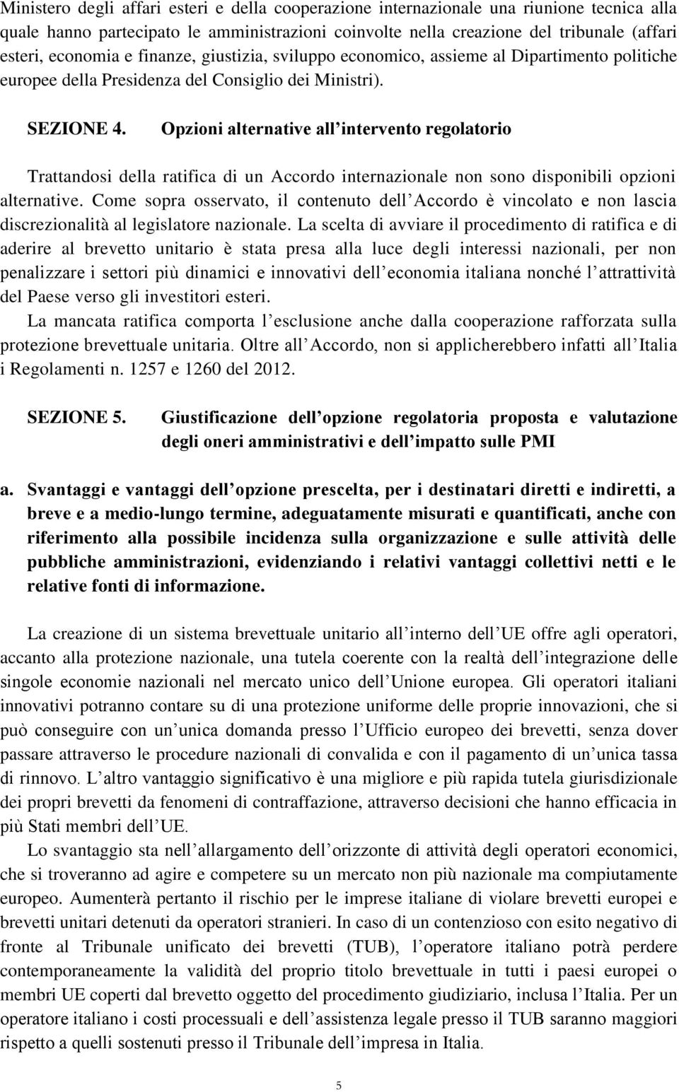 Opzioni alternative all intervento regolatorio Trattandosi della ratifica di un Accordo internazionale non sono disponibili opzioni alternative.