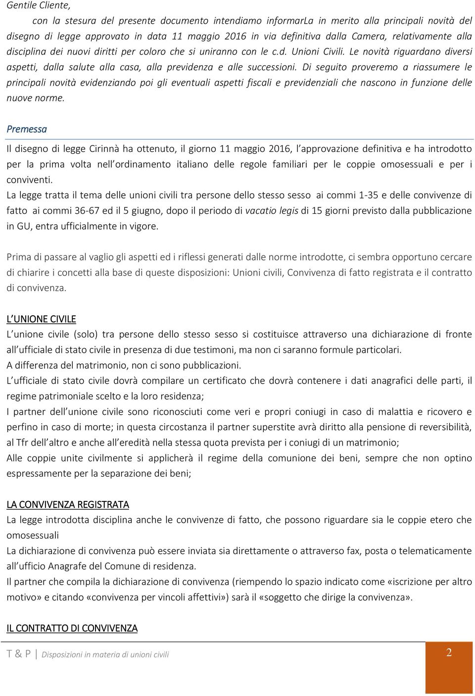 Di seguito proveremo a riassumere le principali novità evidenziando poi gli eventuali aspetti fiscali e previdenziali che nascono in funzione delle nuove norme.