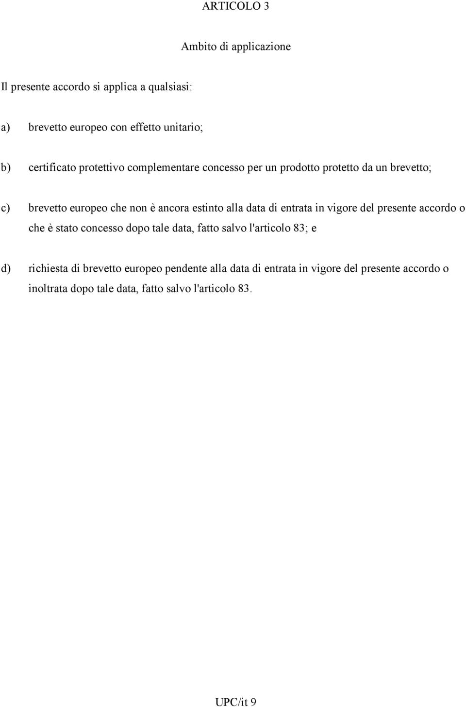 alla data di entrata in vigore del presente accordo o che è stato concesso dopo tale data, fatto salvo l'articolo 83; e d) richiesta