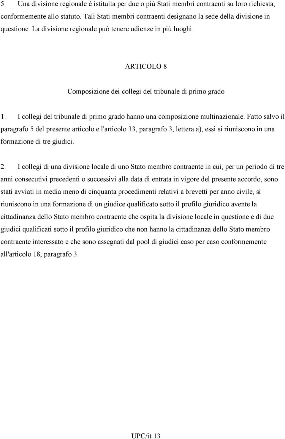 I collegi del tribunale di primo grado hanno una composizione multinazionale.