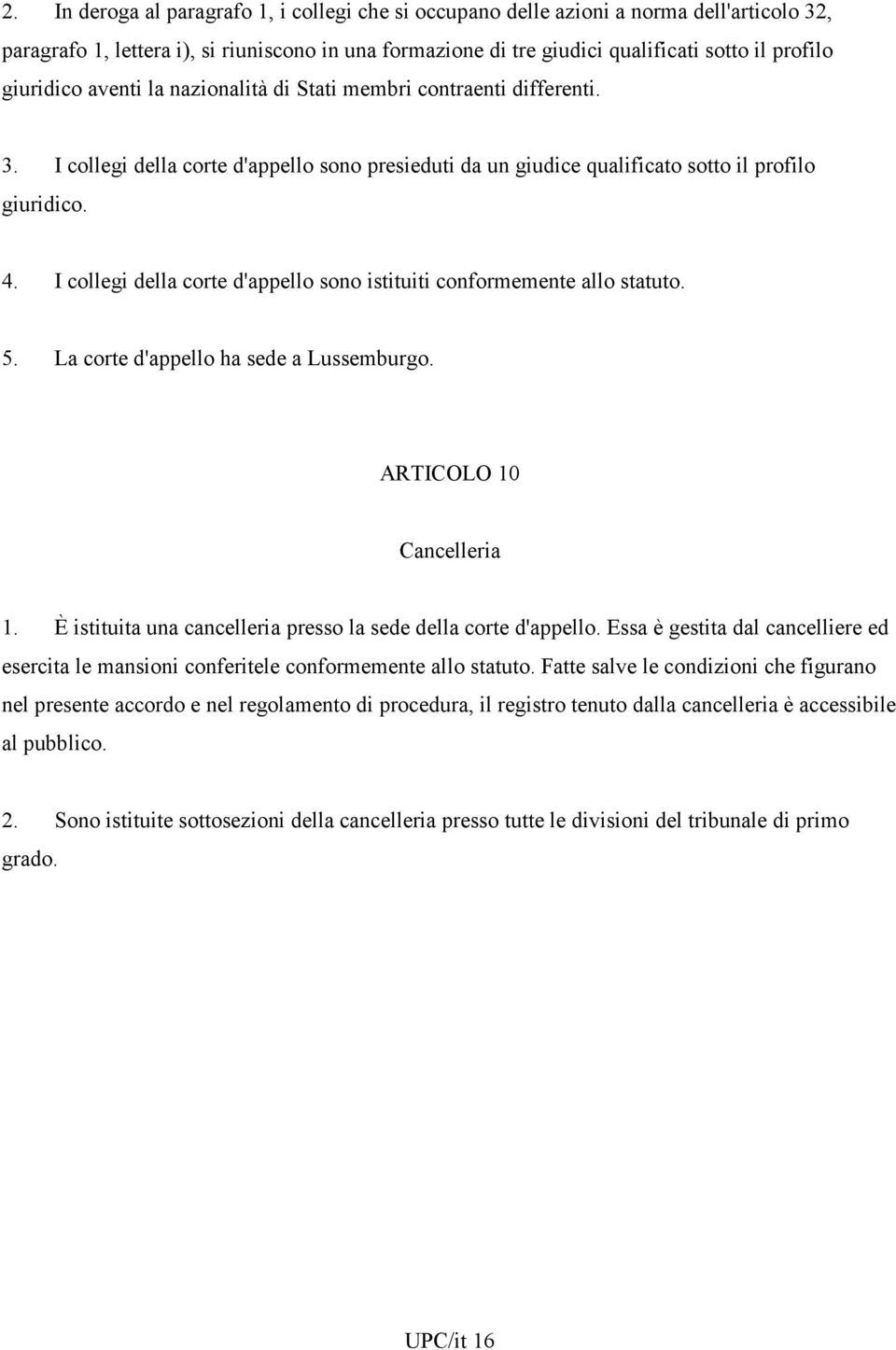 I collegi della corte d'appello sono istituiti conformemente allo statuto. 5. La corte d'appello ha sede a Lussemburgo. ARTICOLO 10 Cancelleria 1.