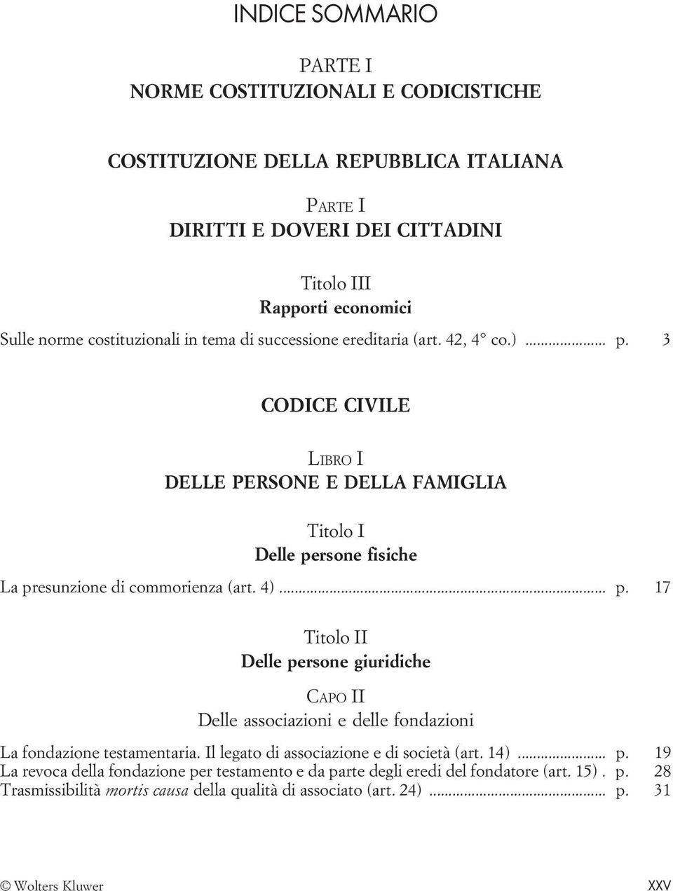 3 CODICE CIVILE LIBRO I DELLE PERSONE E DELLA FAMIGLIA Titolo I Delle persone fisiche La presunzione di commorienza (art. 4)... p. 17 Titolo II Delle persone giuridiche I Delle associazioni e delle fondazioni La fondazione testamentaria.