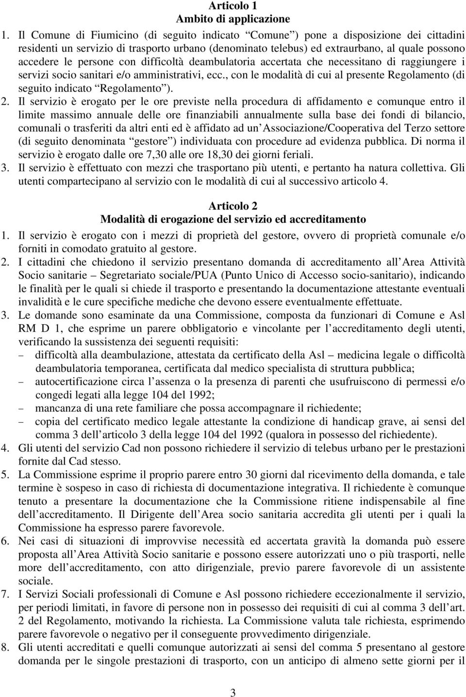 persone con difficoltà deambulatoria accertata che necessitano di raggiungere i servizi socio sanitari e/o amministrativi, ecc.