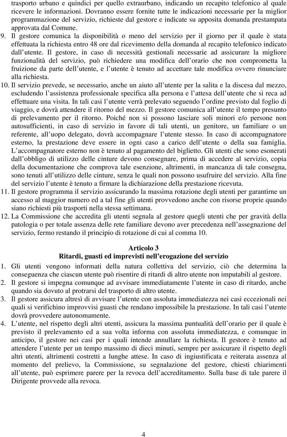 Il gestore comunica la disponibilità o meno del servizio per il giorno per il quale è stata effettuata la richiesta entro 48 ore dal ricevimento della domanda al recapito telefonico indicato dall