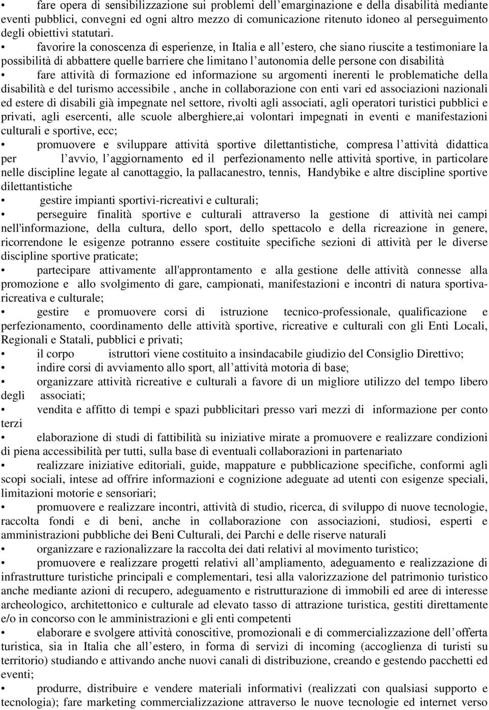 favorire la conoscenza di esperienze, in Italia e all estero, che siano riuscite a testimoniare la possibilità di abbattere quelle barriere che limitano l autonomia delle persone con disabilità fare