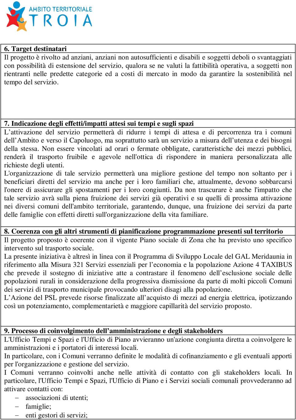 Indicazione degli effetti/impatti attesi sui tempi e sugli spazi L attivazione del servizio permetterà di ridurre i tempi di attesa e di percorrenza tra i comuni dell Ambito e verso il Capoluogo, ma