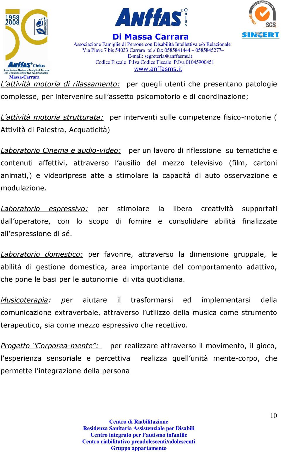 televisivo (film, cartoni animati,) e videoriprese atte a stimolare la capacità di auto osservazione e modulazione.