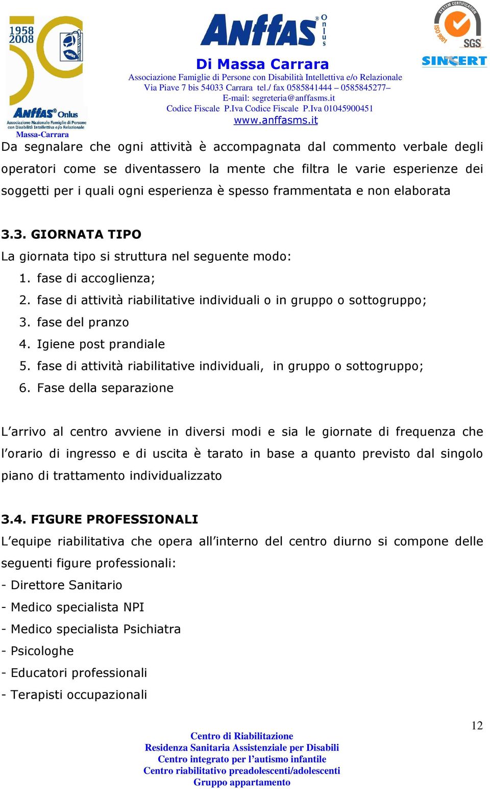 fase del pranzo 4. Igiene post prandiale 5. fase di attività riabilitative individuali, in gruppo o sottogruppo; 6.