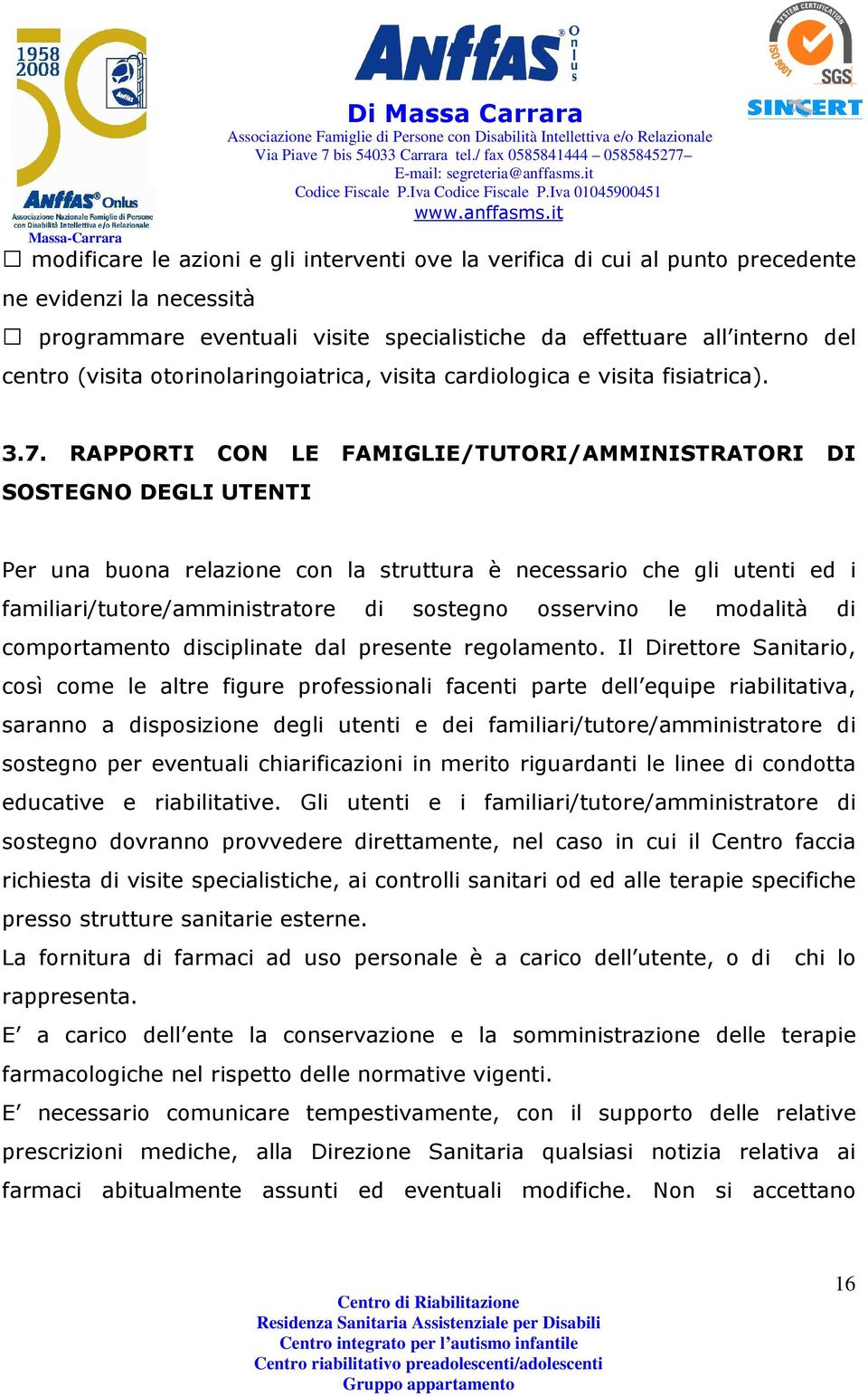 RAPPORTI CON LE FAMIGLIE/TUTORI/AMMINISTRATORI DI SOSTEGNO DEGLI UTENTI Per una buona relazione con la struttura è necessario che gli utenti ed i familiari/tutore/amministratore di sostegno osservino