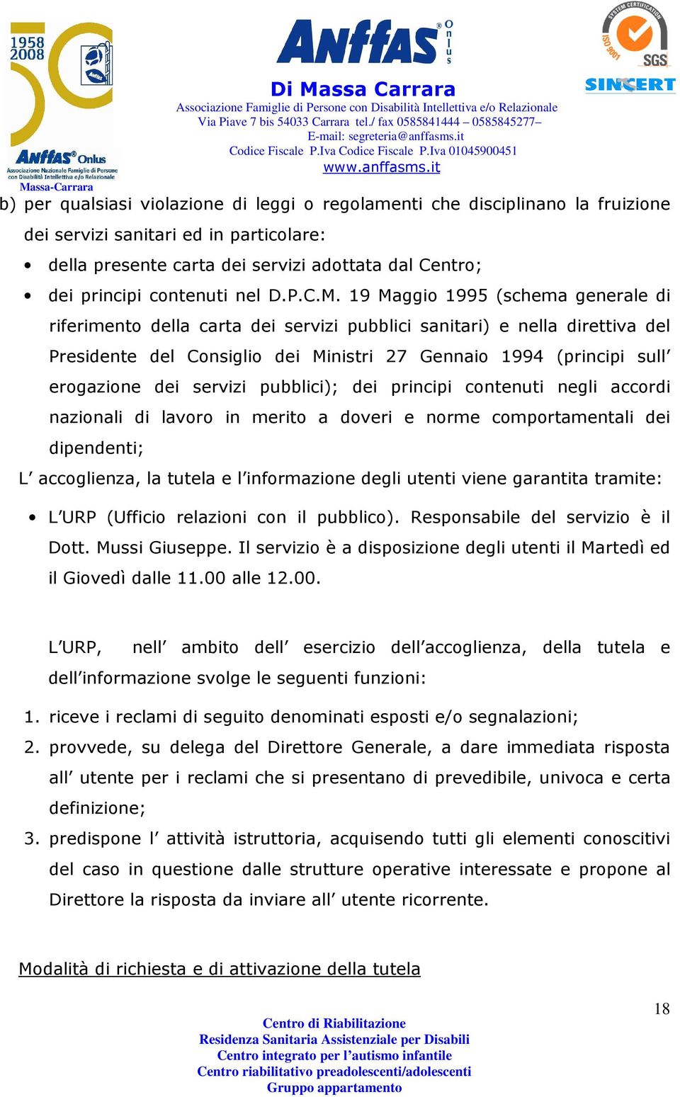 19 Maggio 1995 (schema generale di riferimento della carta dei servizi pubblici sanitari) e nella direttiva del Presidente del Consiglio dei Ministri 27 Gennaio 1994 (principi sull erogazione dei