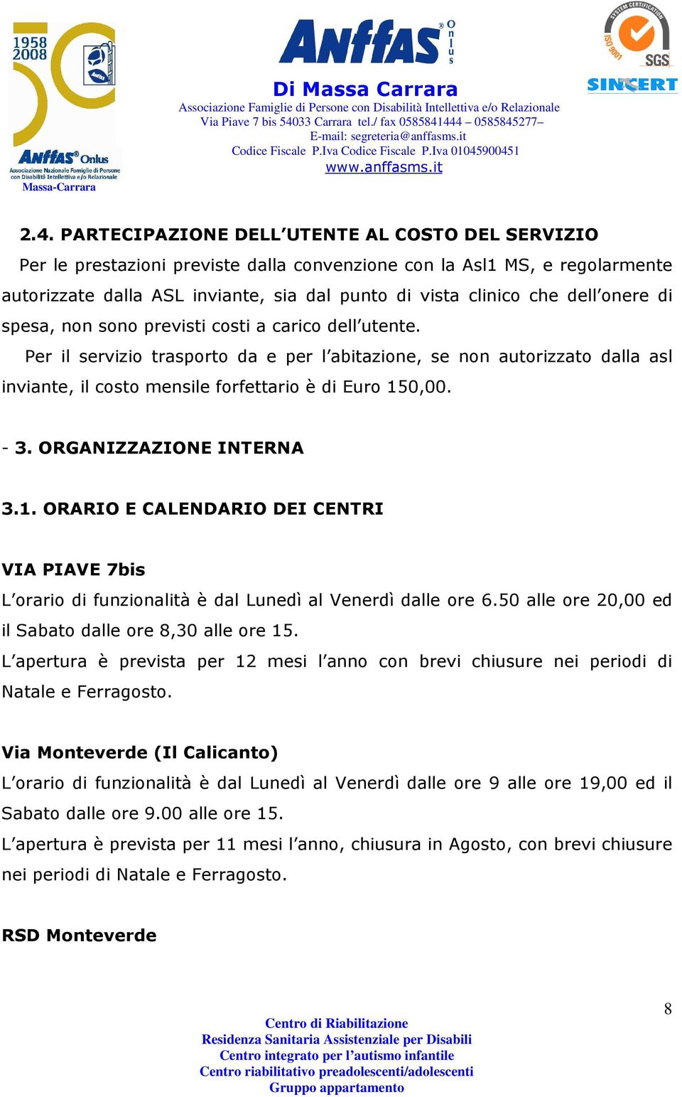 Per il servizio trasporto da e per l abitazione, se non autorizzato dalla asl inviante, il costo mensile forfettario è di Euro 15