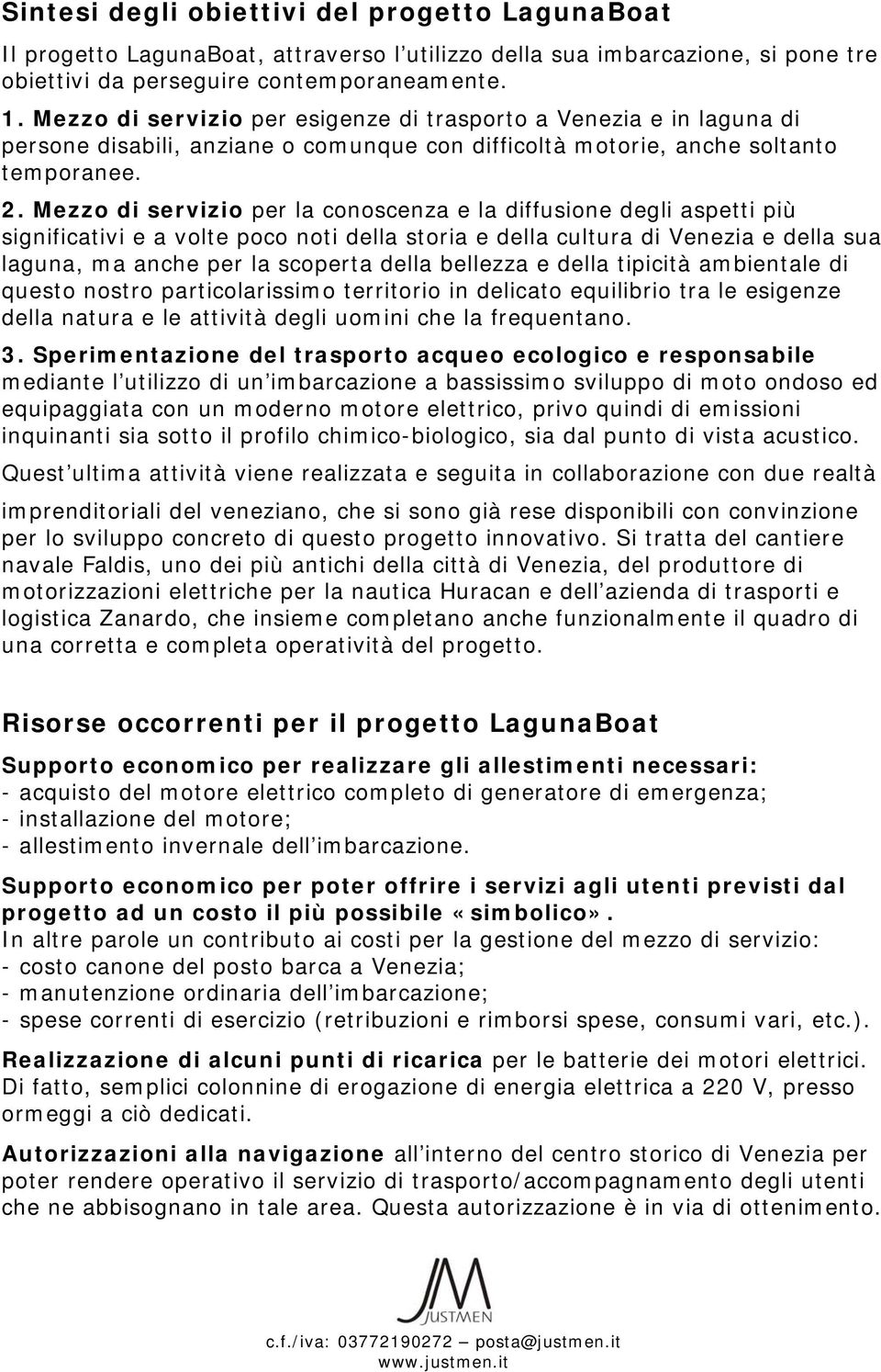 Mezzo di servizio per la conoscenza e la diffusione degli aspetti più significativi e a volte poco noti della storia e della cultura di Venezia e della sua laguna, ma anche per la scoperta della