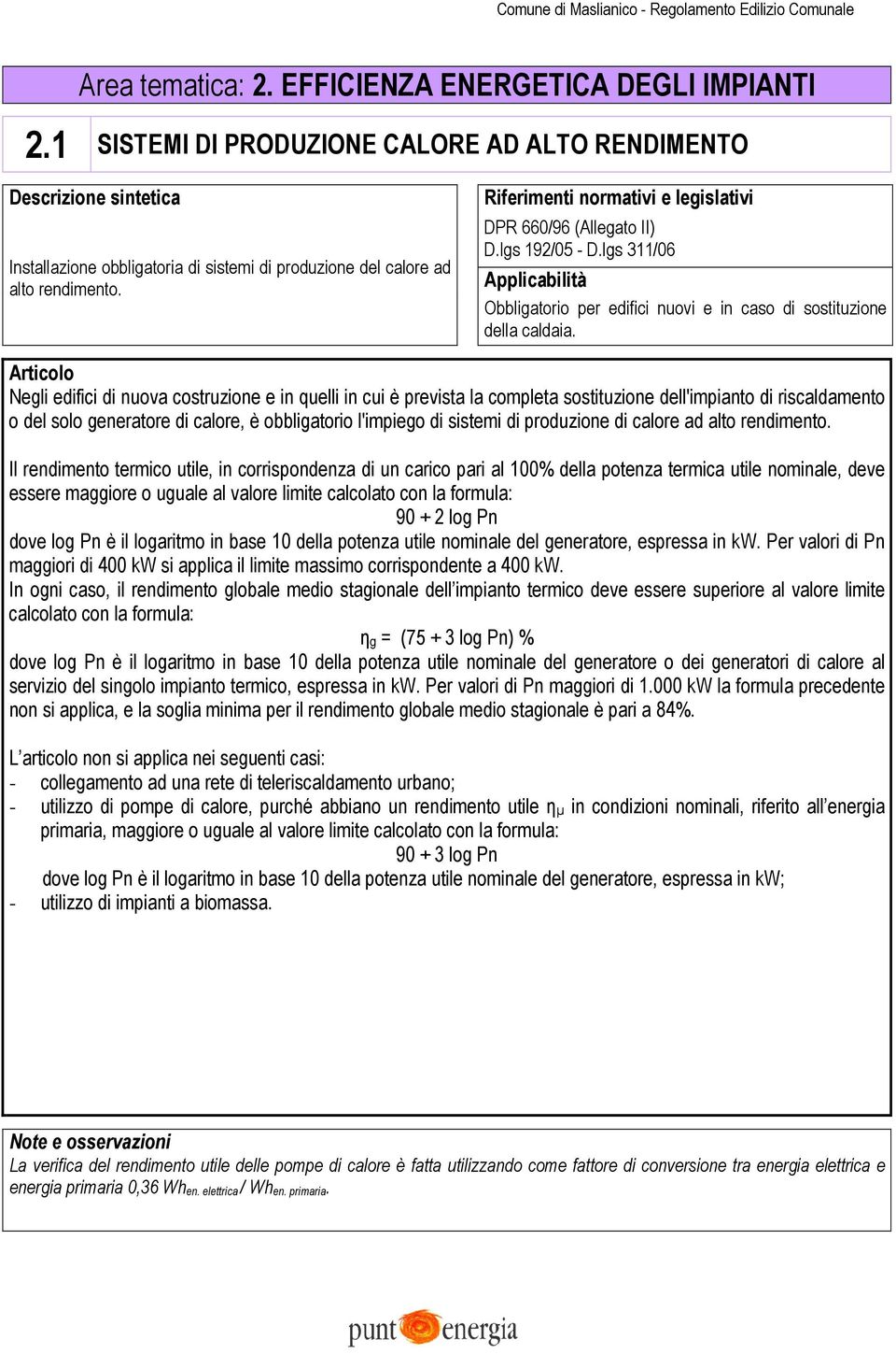 Negli edifici di nuova costruzione e in quelli in cui è prevista la completa sostituzione dell'impianto di riscaldamento o del solo generatore di calore, è obbligatorio l'impiego di sistemi di