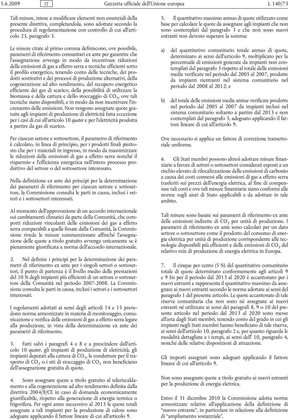 Le misure citate al primo comma definiscono, ove possibile, parametri di riferimento comunitari ex ante per garantire che l assegnazione avvenga in modo da incentivare riduzioni delle emissioni di