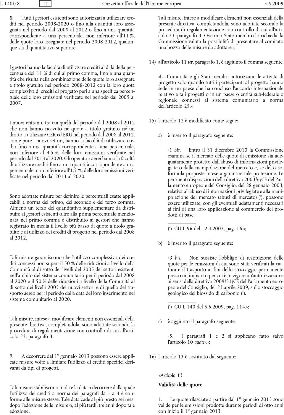 percentuale, non inferiore all 11 %, delle quote loro assegnate nel periodo 2008-2012, qualunque sia il quantitativo superiore.