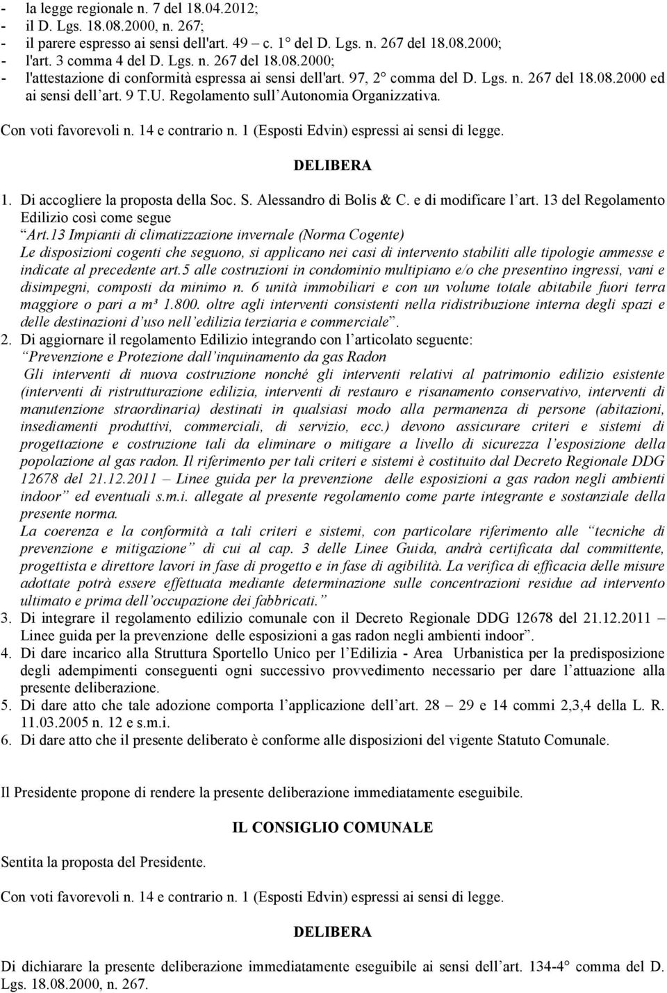 1 (Esposti Edvin) espressi ai sensi di legge. DELIBERA 1. Di accogliere la proposta della Soc. S. Alessandro di Bolis & C. e di modificare l art. 13 del Regolamento Edilizio così come segue Art.