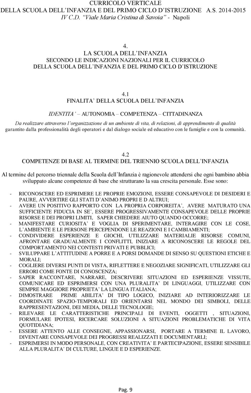 dalla professionalità degli operatori e dal dialogo sociale ed educativo con le famiglie e con la comunità. 4.