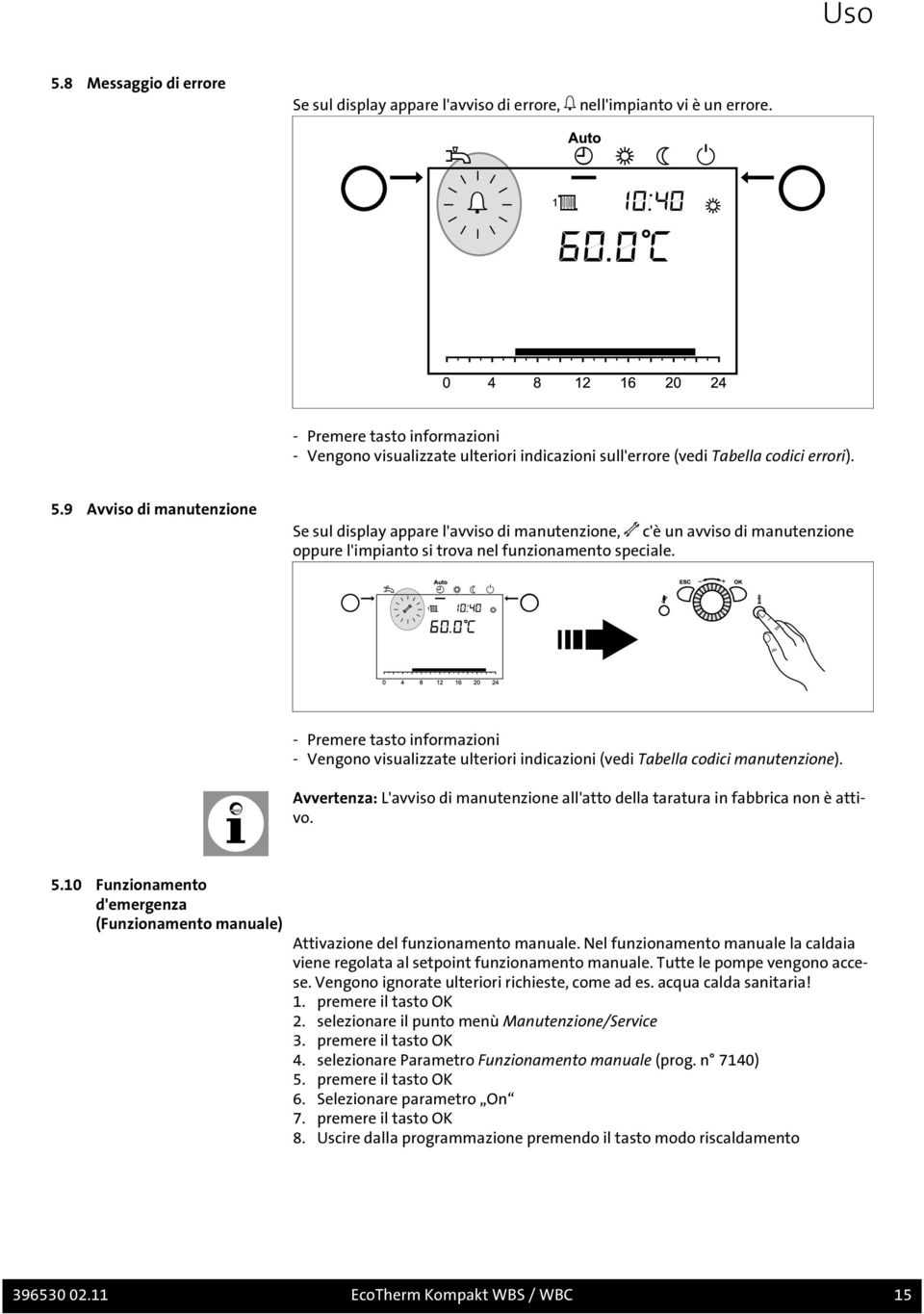 9 Avviso di manutenzione Se sul display appare l'avviso di manutenzione, c'è un avviso di manutenzione oppure l'impianto si trova nel funzionamento speciale.