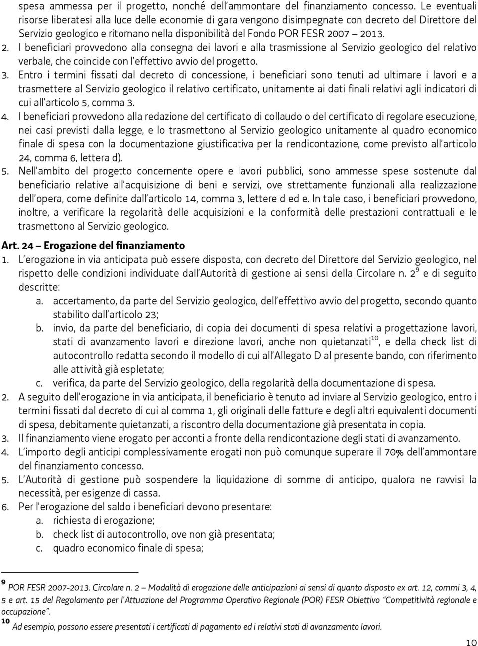 07 2013. 2. I beneficiari provvedono alla consegna dei lavori e alla trasmissione al Servizio geologico del relativo verbale, che coincide con l effettivo avvio del progetto. 3.