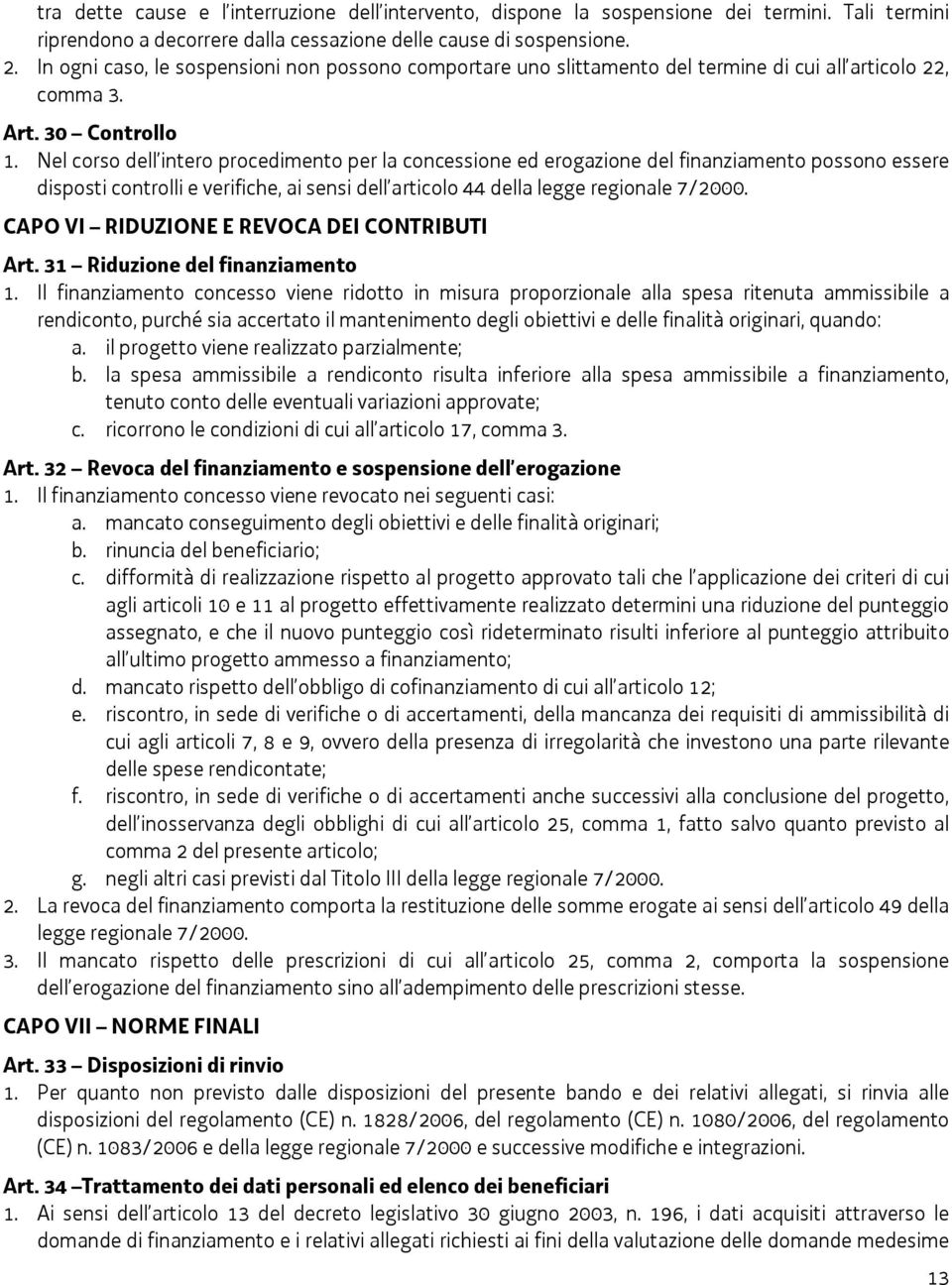 Nel corso dell intero procedimento per la concessione ed erogazione del finanziamento possono essere disposti controlli e verifiche, ai sensi dell articolo 44 della legge regionale 7/2000.