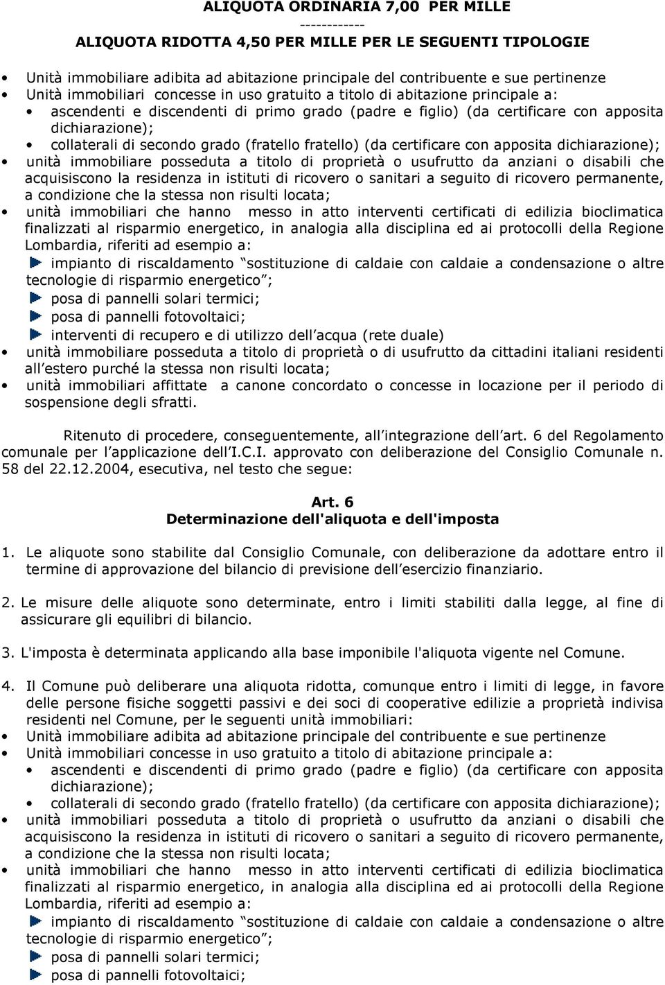 grado (fratello fratello) (da certificare con apposita dichiarazione); unità immobiliare posseduta a titolo di proprietà o usufrutto da anziani o disabili che acquisiscono la residenza in istituti di