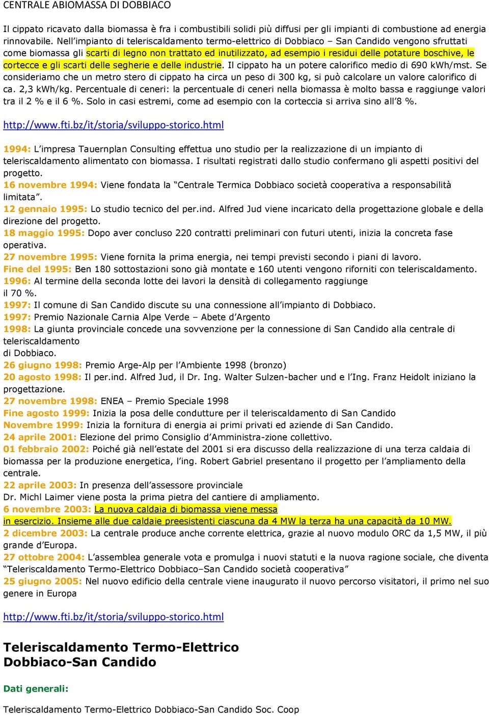 boschive, le cortecce e gli scarti delle segherie e delle industrie. Il cippato ha un potere calorifico medio di 690 kwh/mst.