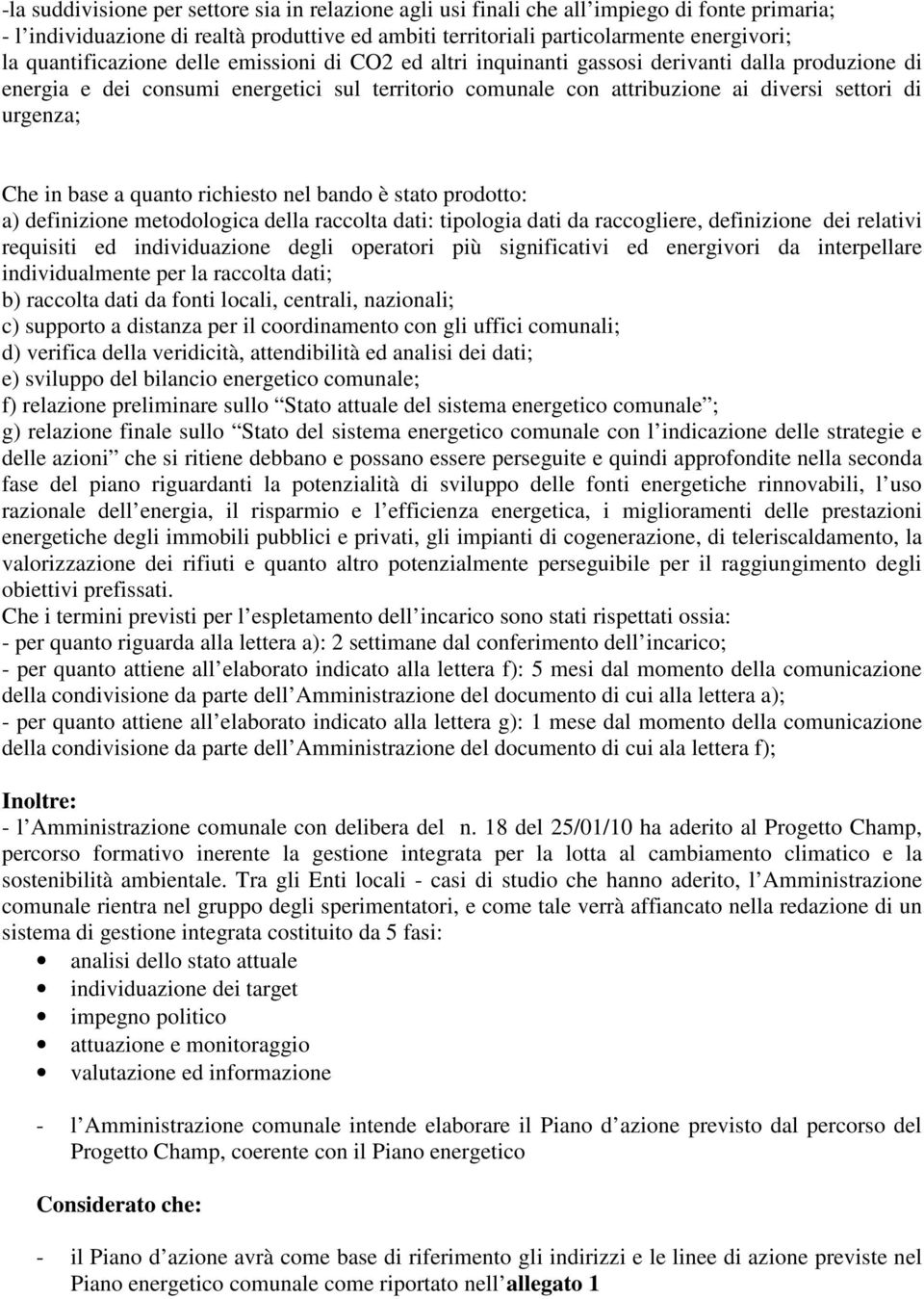 urgenza; Che in base a quanto richiesto nel bando è stato prodotto: a) definizione metodologica della raccolta dati: tipologia dati da raccogliere, definizione dei relativi requisiti ed