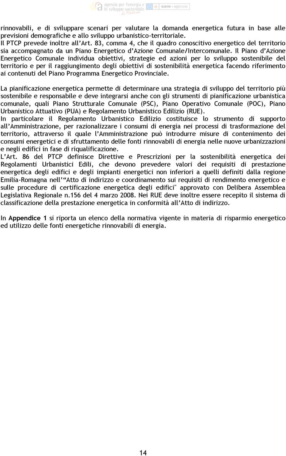 Il Piano d Azione Energetico Comunale individua obiettivi, strategie ed azioni per lo sviluppo sostenibile del territorio e per il raggiungimento degli obiettivi di sostenibilità energetica facendo