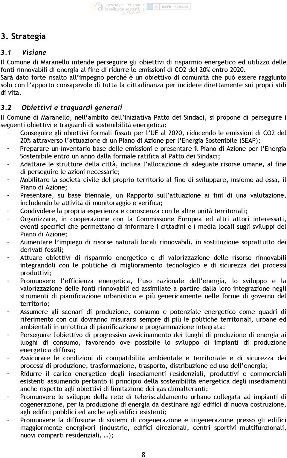 Sarà dato forte risalto all impegno perché è un obiettivo di comunità che può essere raggiunto solo con l apporto consapevole di tutta la cittadinanza per incidere direttamente sui propri stili di