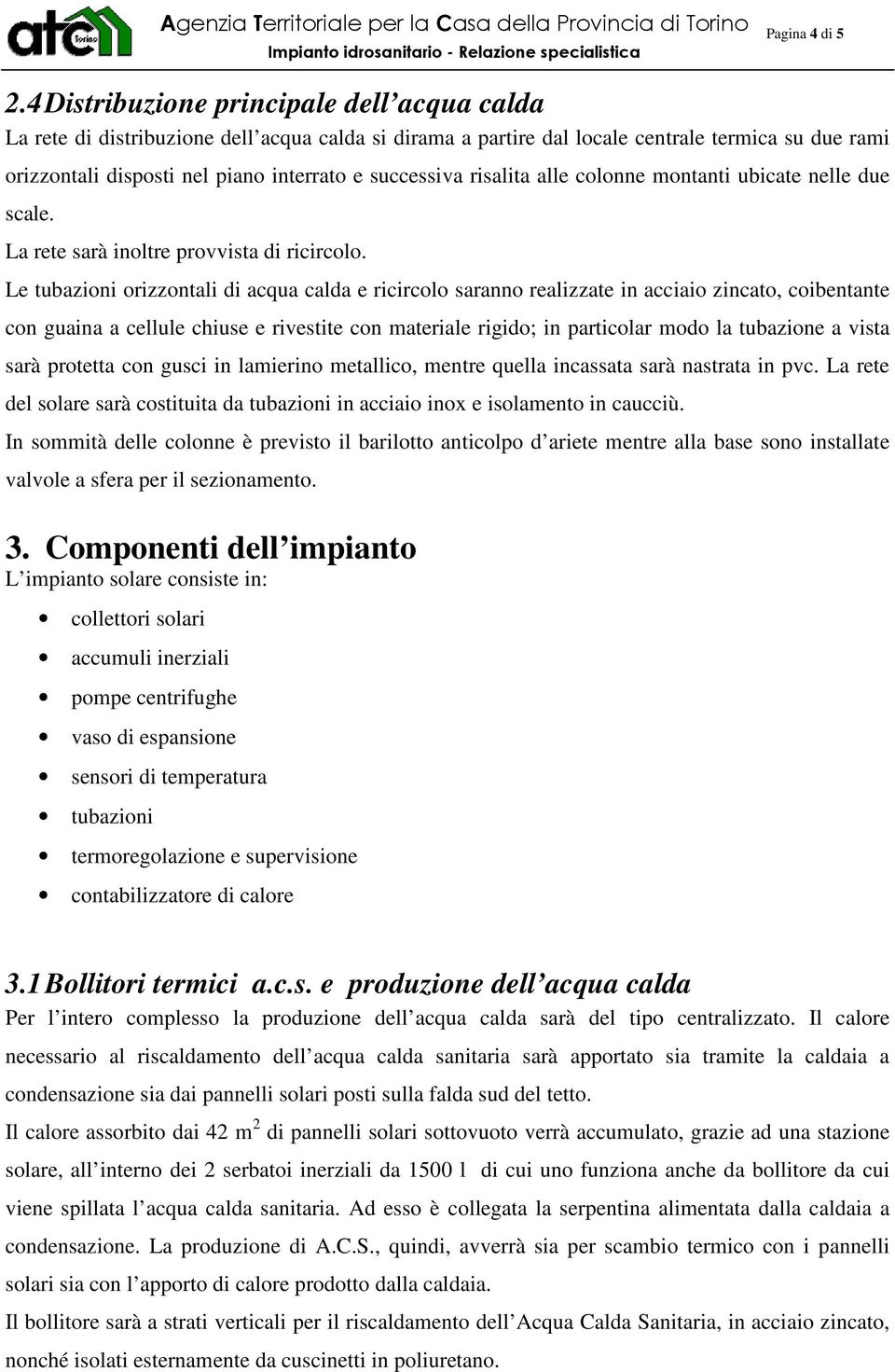 risalita alle colonne montanti ubicate nelle due scale. La rete sarà inoltre provvista di ricircolo.