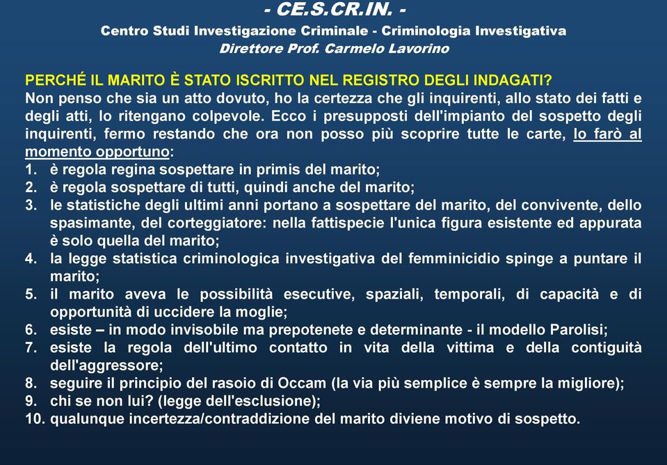 Ecco i presupposti dell'impianto del sospetto degli inquirenti, fermo restando che ora non posso più scoprire tutte le carte, lo farò al momento opportuno: 1.