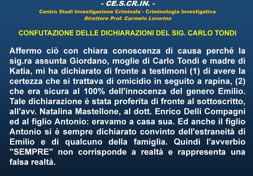 ra assunta Giordano, moglie di Carlo Tondi e madre di Katia, mi ha dichiarato di fronte a testimoni (1) di avere la certezza che si trattava di omicidio in seguito a rapina, (2) che era sicura al