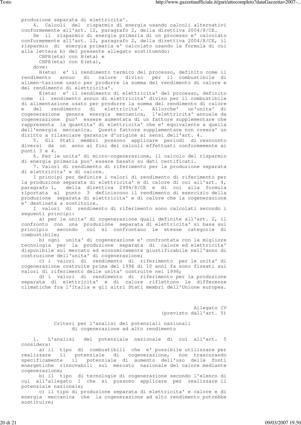 12, paragrafo 2, della direttiva 2004/8/CE, il risparmio di energia primaria e' calcolato usando la formula di cui alla lettera b) del presente allegato sostituendo: CHPH(eta) con H(eta) e CHPE(eta)