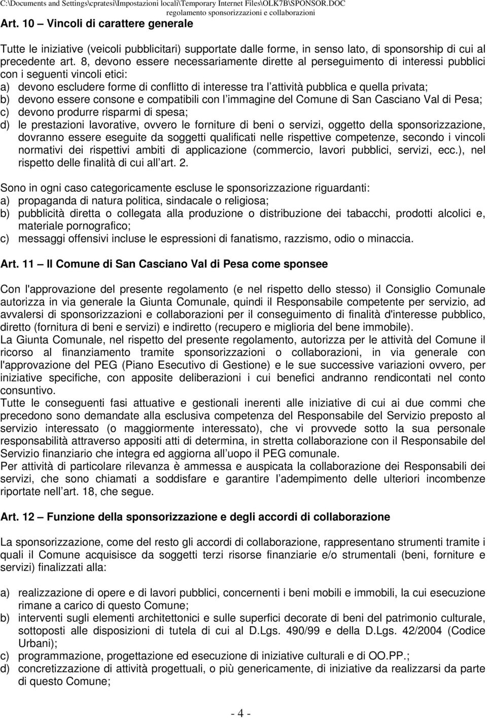 privata; b) devono essere consone e compatibili con l immagine del Comune di San Casciano Val di Pesa; c) devono produrre risparmi di spesa; d) le prestazioni lavorative, ovvero le forniture di beni