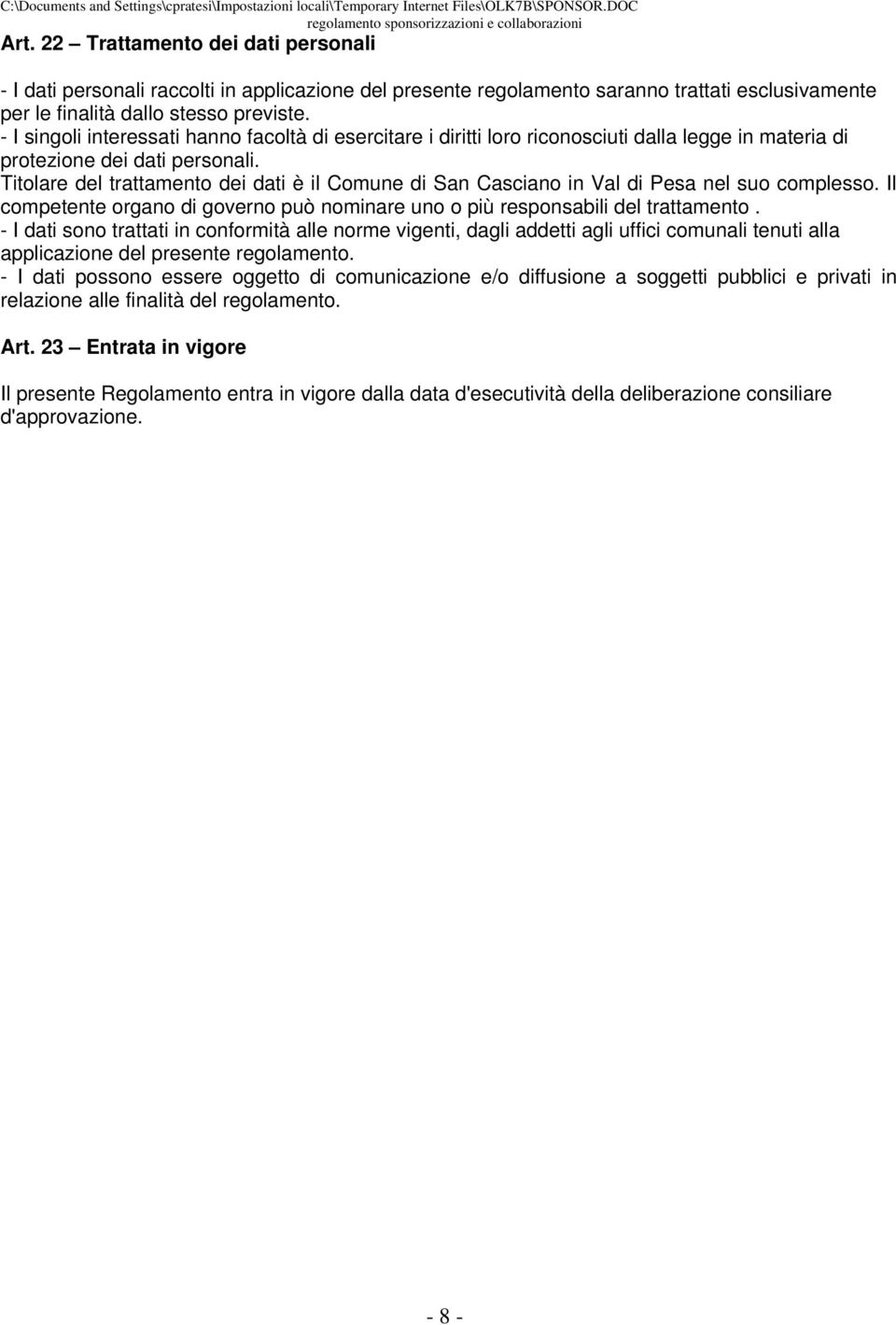 Titolare del trattamento dei dati è il Comune di San Casciano in Val di Pesa nel suo complesso. Il competente organo di governo può nominare uno o più responsabili del trattamento.