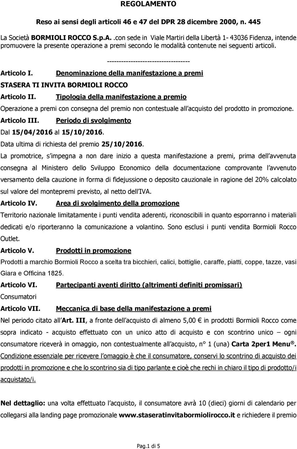 ----------------------------------- Denominazione della manifestazione a premi STASERA TI INVITA BORMIOLI ROCCO Articolo II.