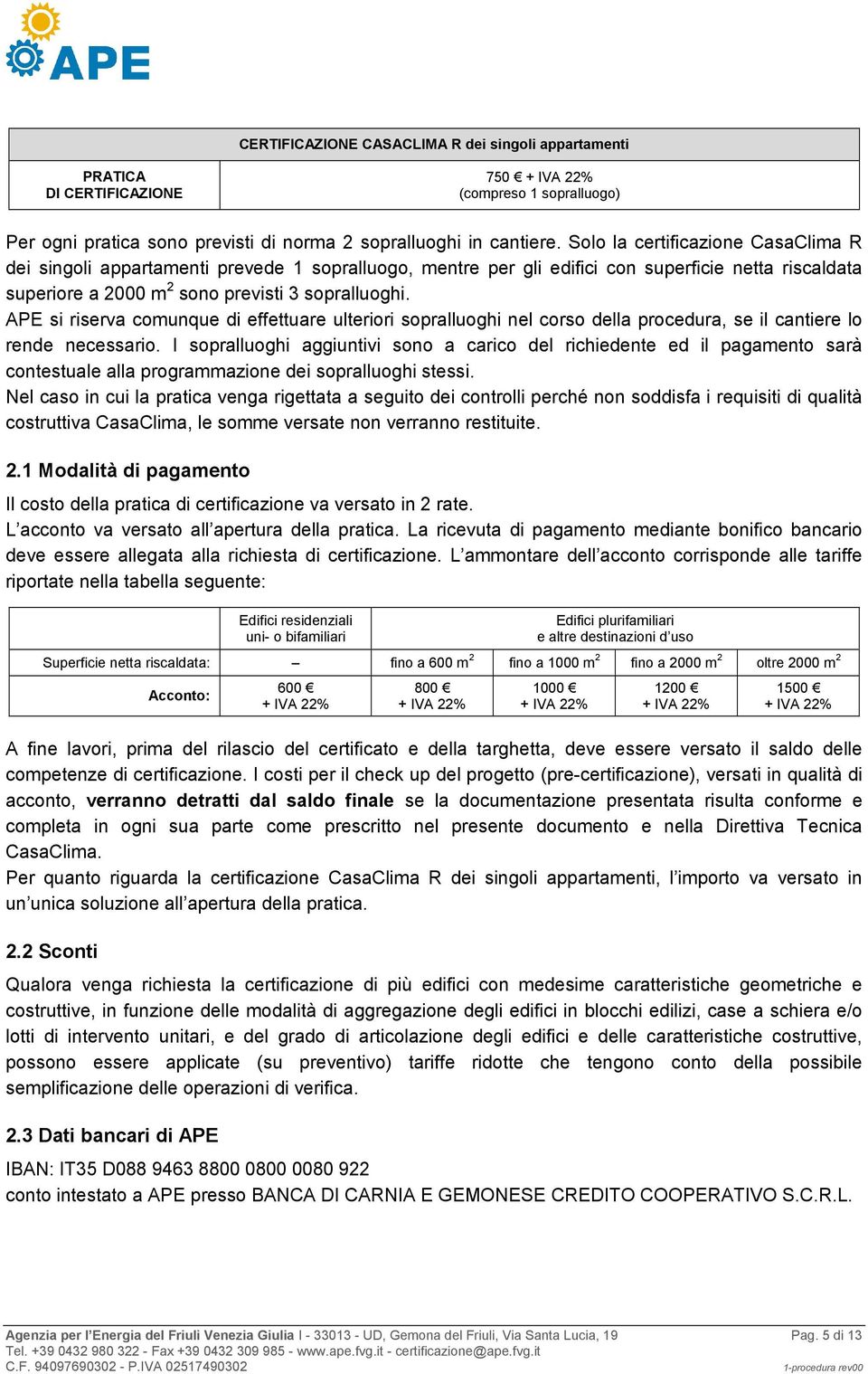 APE si riserva comunque di effettuare ulteriori sopralluoghi nel corso della procedura, se il cantiere lo rende necessario.