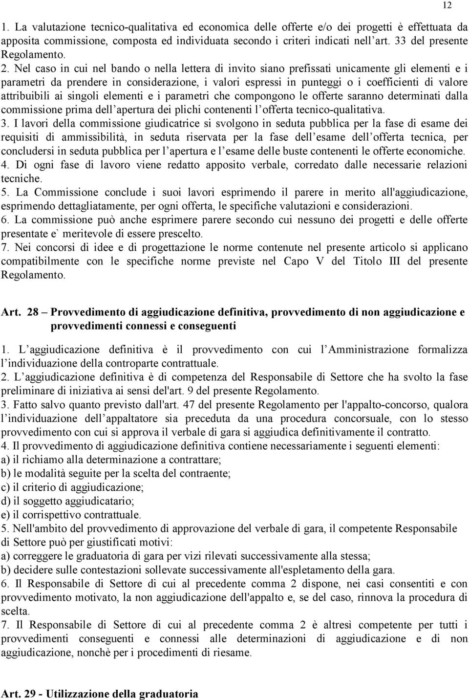 Nel caso in cui nel bando o nella lettera di invito siano prefissati unicamente gli elementi e i parametri da prendere in considerazione, i valori espressi in punteggi o i coefficienti di valore